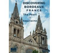 Discovering Bordeaux - France - The Pearl Of Aquitaine: A Visual Journey Through Bordeaux - Stunning Pictorials of Bordeaux’s Top Landmarks and Images ... The Essence of Bordeaux (Picture The World)