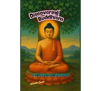 Discovering Buddhism: A simple and complete guide