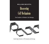 Discovering Cell Mechanisms: The Creation of Modern Cell Biology (Cambridge Studies in Philosophy and Biology)