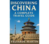 DISCOVERING CHINA: A COMPLETE TRAVEL GUIDE