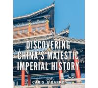 Discovering China's Majestic Imperial History: Uncover the Secrets of China's Royal Past and Marvel at its Grandeur - A Journey through Imperial History