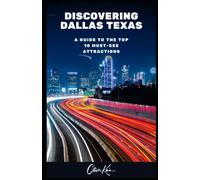 Discovering Dallas Texas - A Guide to the Top 10 Must-See Attractions