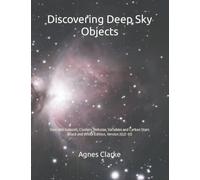 Discovering Deep Sky Objects: Over 600 Galaxies, Clusters, Nebulae, Variables and Carbon Stars (Black and White Edition, Version 2022-01) (Discovering Astronomy)
