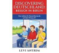 Discovering Deutschland: Besuch in Berlin: A Story-Based German Reader for Intermediate Learners (B1)