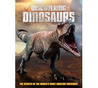 Discovering Dinosaurs: The Secrets of the World's Most Amazing Creatures