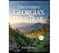 Discovering Georgia’s Wild Trail [Colored]: Exploring the State’s Most Scenic Trails, Hidden Paths, and Natural Wonders