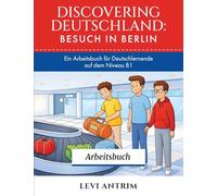 Discovering Germany: Besuch in Berlin Workbook: A B1 German Workbook with Reading Exercises, Vocabulary Practice and Grammar Lessons (Discovering Deutschland Workbooks)