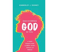 Discovering God in You: A Young Woman's Guide to Identity, Worth, Purpose, and Freedom