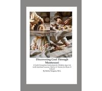 Discovering God Through Montessori: A Faith Formation Curriculum for Children Ages 3-6 (with Spiritual Lessons, Shelves & Stories for Home & School) ... Montessori-Inspired Curriculum for Ages 3-6)