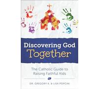 Discovering God Together: The Catholic Guide to Raising Faithful Kids