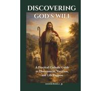 DISCOVERING GOD'S WILL: A Practical Catholic Guide to Discernment, Vocation, and Life Purpose