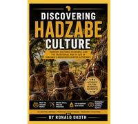 DISCOVERING HADZABE CULTURE.: CELEBRATING HERITAGE.PROMOTING UNDERSTANDING.PRESERVING TRADITION. (Wildlife Wonders of East Africa Safari Adventures Through the Land of the Big Five)