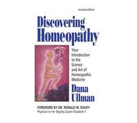 Discovering Homoeopathy: Your Introduction to the Art and Science of Homoeopathic Medicine: Your Introduction to the Science and Art of Homeopathic Medicine Second Revised Edition