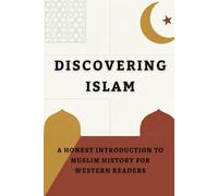 Discovering Islam: An Honest Introduction to Muslim History for Western Readers (Early Islamic History Collection)