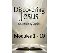 Discovering Jesus - Christianity Basics: Christianity Basics Study Modules 1-10