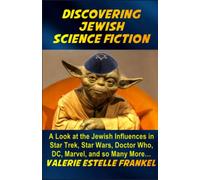 Discovering Jewish Science Fiction: A Look at the Jewish Influences in Star Trek, Star Wars, Doctor Who, DC, Marvel, and so Many More…
