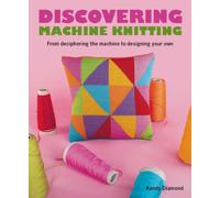 Discovering Machine Knitting : From Deciphering The Machine to Designing Your Own