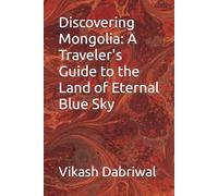 Discovering Mongolia: A Traveler's Guide to the Land of Eternal Blue Sky
