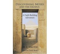 Discovering Moses and the Exodus: A Faith Building Adventure