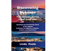 Discovering Mykonos Your Ultimate Greece Travel Guide 2023: Unveiling the enchanting island of the Aegean A journey into mykonos's Beauty, culture,and Experiences