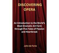 Discovering Opera: An Introduction to the World's Most Dramatic Art Form through Five Tales of Passion and Heartbreak