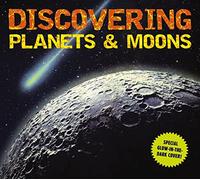 Discovering Planets and Moons: The Ultimate Guide to the Most Fascinating Features of Our Solar System (Features Glow in Dark Book Cover)