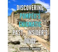 Discovering Pompeii's Enigmatic Past - Insider's Guide: Unveiling Pompeii's Mysterious History: Expert Insider Tips for Fascinating Exploration
