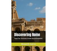 Discovering Rome: Travel Tips, Itineraries & Insider Recommendations
