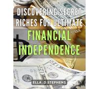 Discovering Secret Riches for Ultimate Financial Independence: Unlock the Hidden Wealth Within: A Guide to Achieving True Financial Freedom Through Strategic Investing and Mindset Shifts.