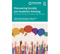 Discovering Socially Just Academic Advising : Empowerment, Advocacy, and Courage in Higher Education