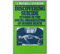Discovering Suicide: Studies in the Social Organisation of Sudden Death