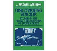 Discovering Suicide: Studies in the Social Organization of Sudden Death