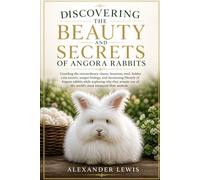 DISCOVERING THE BEAUTY AND SECRETS OF ANGORA RABBITS: Unveiling the extraordinary charm, luxurious wool, hidden care secrets, unique biology, and ... remain one of the world’s most treasured fib