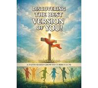 Discovering The Best Version Of You: A Faith-Based Growth Curriculum (Grades K-5)
