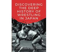 Discovering The Deep History Of Wrestling In Japan: Facts And Knowledge You May Not Know About Japan: Japanese Wrestling Books