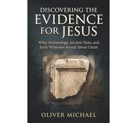 DISCOVERING THE EVIDENCE FOR JESUS: What Archaeology, Ancient Texts, and Early Witnesses Reveal About Christ