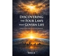 Discovering The Four Laws That Governs Life: Living in Divine order Across Every Dimension