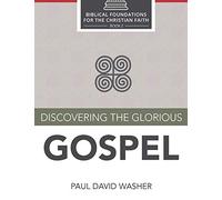 Discovering the Glorious Gospel (Biblical Foundations for the Christian Faith)