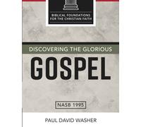 Discovering the Glorious Gospel (Biblical Foundations for the Christian Faith)
