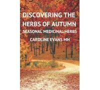 Discovering the Herbs of Autumn: Seasonal Medicinal Herbs (Discovering the Herbs of the Seasons)