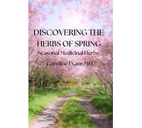 Discovering the Herbs of Spring: Seasonal Medicinal Herbs (Discovering the herbs of the Seasons)