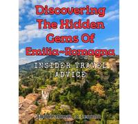Discovering the Hidden Gems of Emilia-Romagna: Insider Travel Advice: Unveiling the Lesser-Known Marvels of Emilia-Romagna: Exclusive Tour Tips