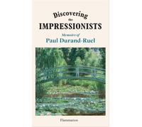 Discovering the Impressionists: Memoirs of Paul Durand-Ruel