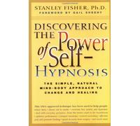 Discovering the Power of Self-hypnosis: The Simple, Natural Mind-body Approach to Change and Healing