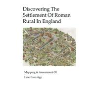 Discovering The Settlement Of Roman Rural In England: Mapping & Assessment Of Later Iron Age