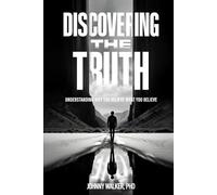 DISCOVERING THE TRUTH: UNDERSTANDING WHY YOU BELIEVE WHAT YOU BELIEVE