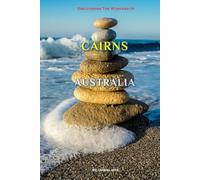 Discovering The Wonders Of Cairns, Australia