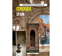 Discovering The Wonders Of Cordoba, Spain