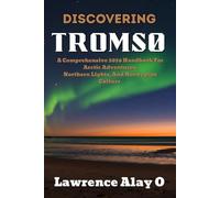 Discovering Tromsø: A Comprehensive 2026 Handbook For Arctic Adventures, Northern Lights, And Norwegian Culture