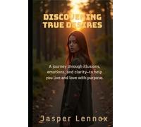 Discovering True Desires: A journey through illusions, emotions, and clarity-to help you live and love with purpose.